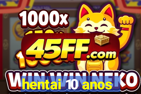 hentai 10 anos